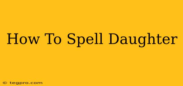 How To Spell Daughter