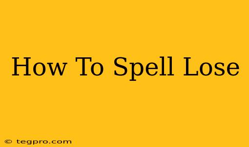 How To Spell Lose