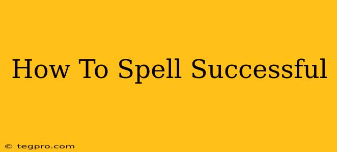 How To Spell Successful