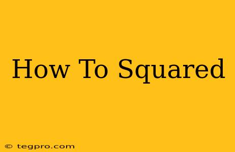 How To Squared