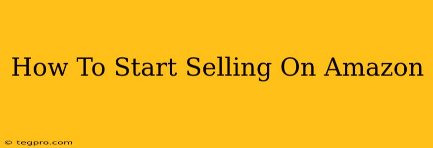 How To Start Selling On Amazon