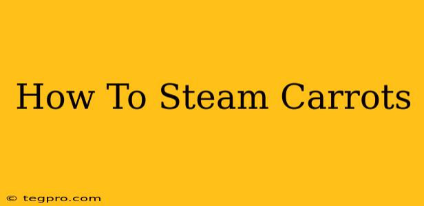 How To Steam Carrots