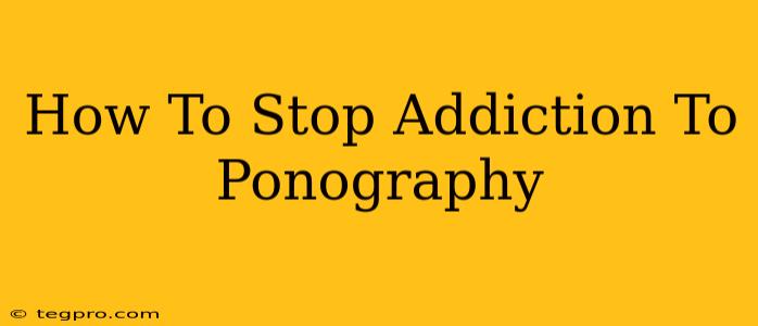 How To Stop Addiction To Ponography