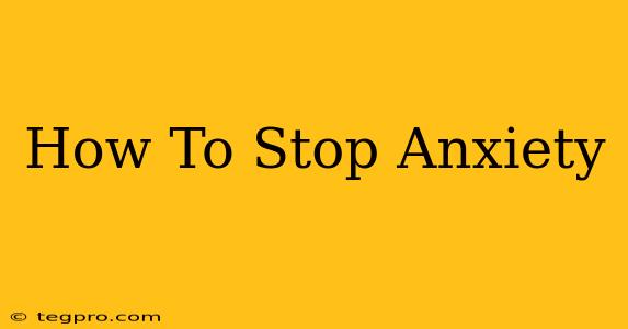 How To Stop Anxiety