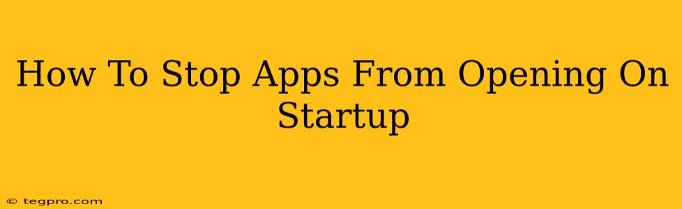 How To Stop Apps From Opening On Startup