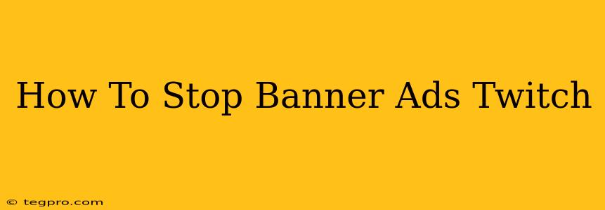 How To Stop Banner Ads Twitch