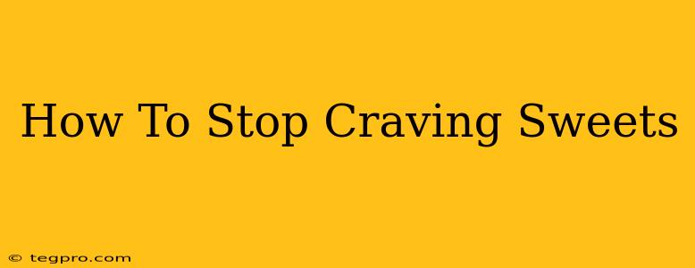 How To Stop Craving Sweets