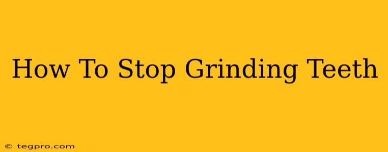 How To Stop Grinding Teeth