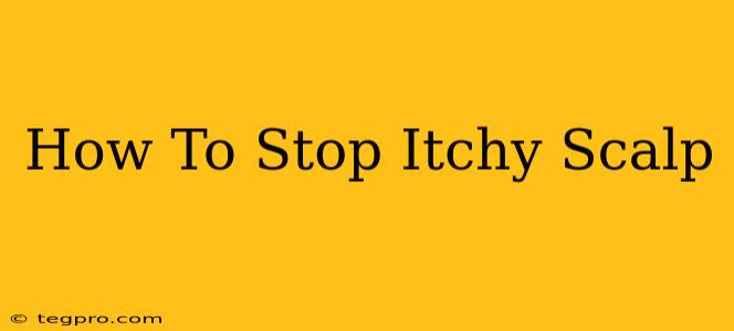 How To Stop Itchy Scalp