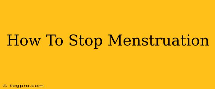 How To Stop Menstruation