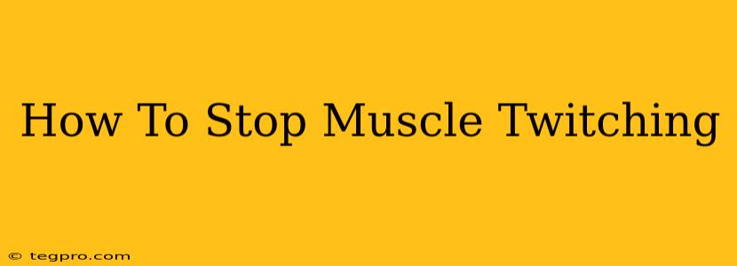 How To Stop Muscle Twitching