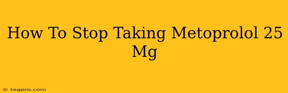 How To Stop Taking Metoprolol 25 Mg