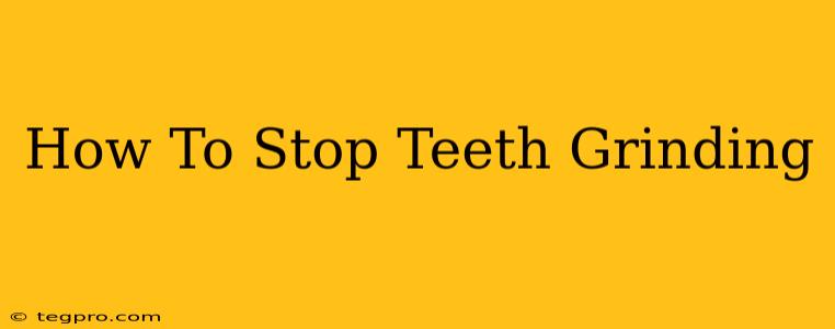 How To Stop Teeth Grinding