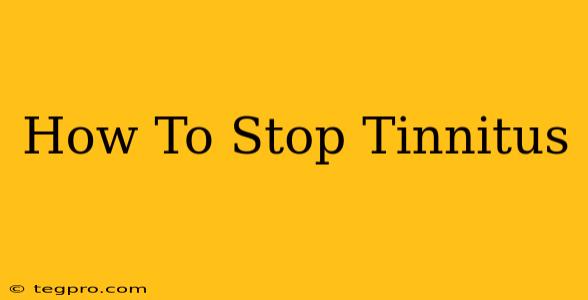 How To Stop Tinnitus