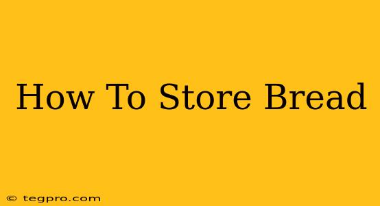 How To Store Bread