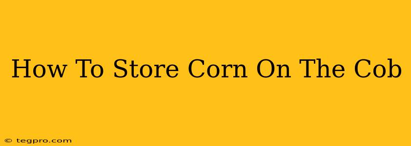 How To Store Corn On The Cob