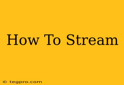 How To Stream