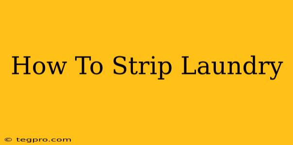 How To Strip Laundry