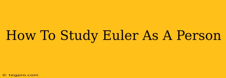 How To Study Euler As A Person