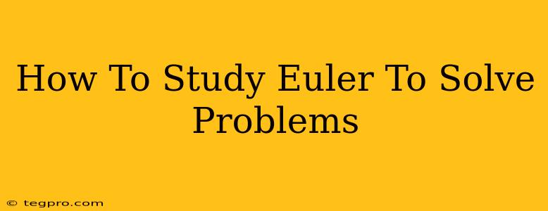 How To Study Euler To Solve Problems