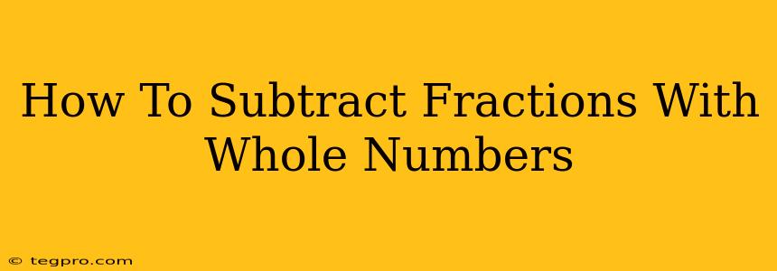 How To Subtract Fractions With Whole Numbers