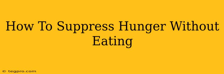 How To Suppress Hunger Without Eating