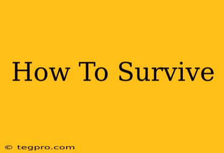 How To Survive