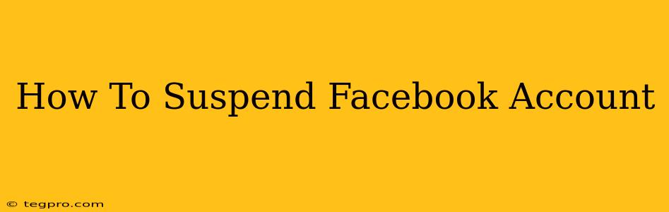 How To Suspend Facebook Account