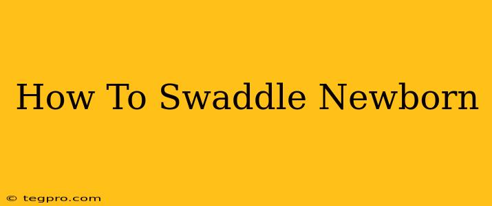 How To Swaddle Newborn