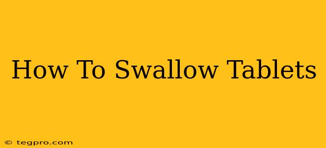 How To Swallow Tablets