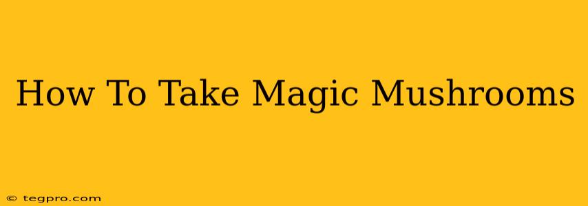 How To Take Magic Mushrooms