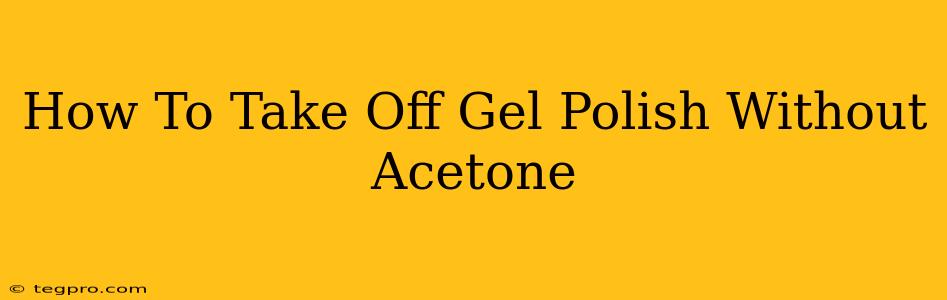 How To Take Off Gel Polish Without Acetone