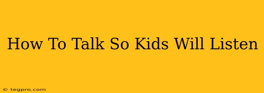 How To Talk So Kids Will Listen