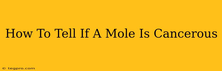 How To Tell If A Mole Is Cancerous