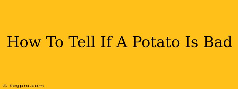 How To Tell If A Potato Is Bad