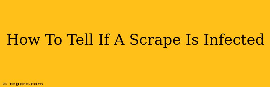 How To Tell If A Scrape Is Infected