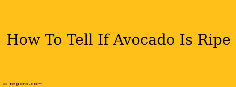 How To Tell If Avocado Is Ripe