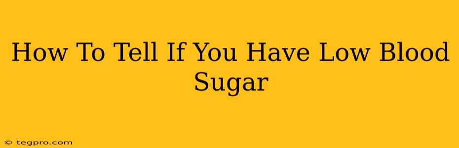 How To Tell If You Have Low Blood Sugar