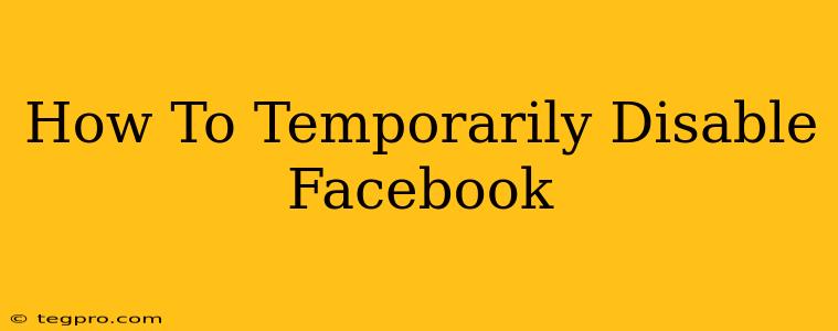 How To Temporarily Disable Facebook