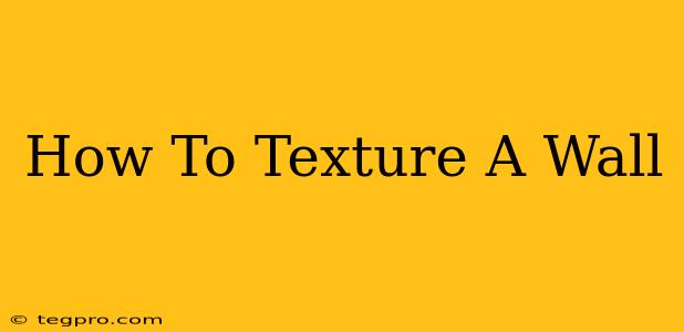 How To Texture A Wall