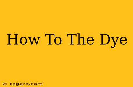 How To The Dye