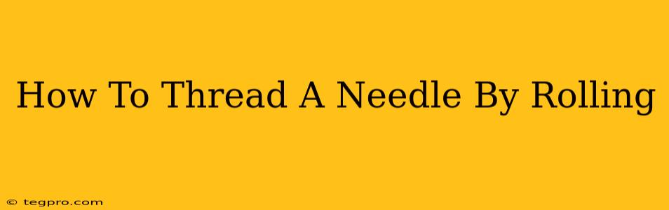 How To Thread A Needle By Rolling