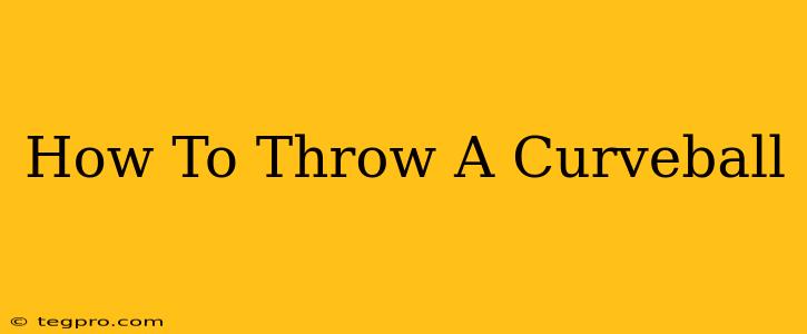 How To Throw A Curveball