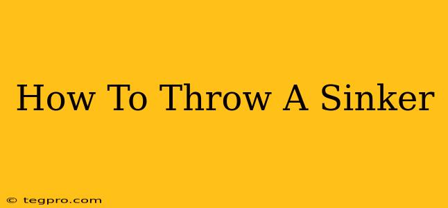 How To Throw A Sinker