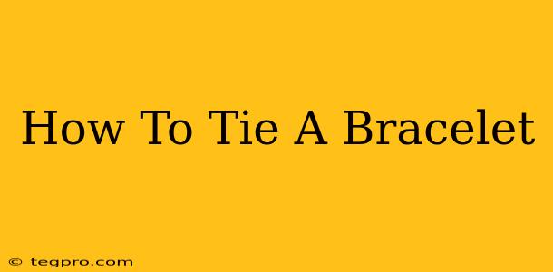 How To Tie A Bracelet