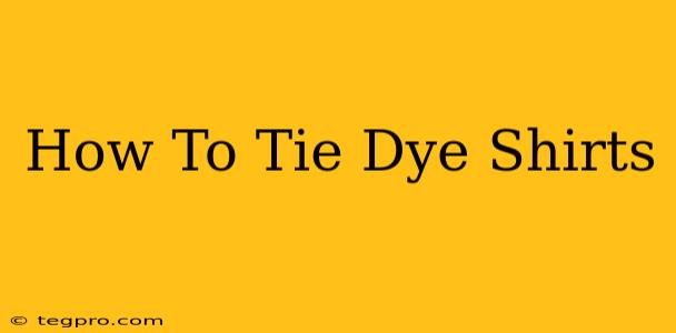 How To Tie Dye Shirts