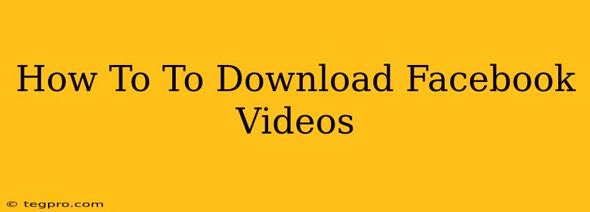 How To To Download Facebook Videos