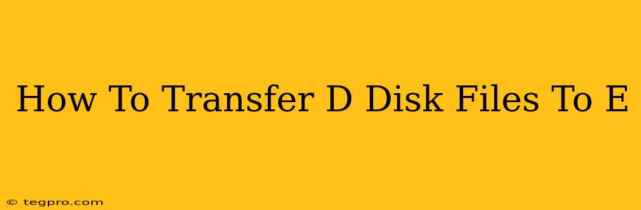 How To Transfer D Disk Files To E