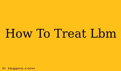 How To Treat Lbm