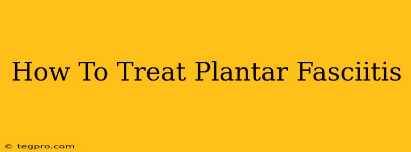 How To Treat Plantar Fasciitis